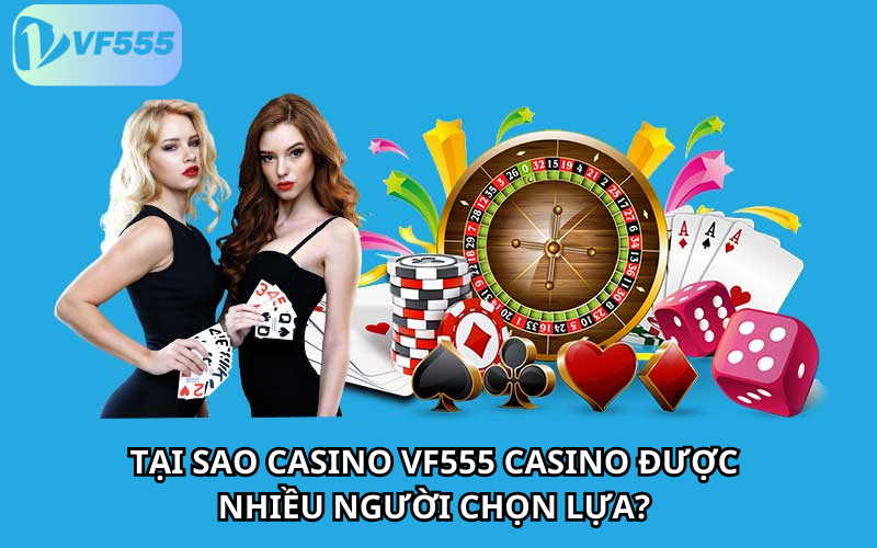 Tại Sao Casino vf555 casino Được Nhiều Người Chọn Lựa?