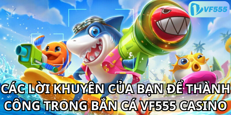 Các Lời Khuyên Của Bạn Để Thành Công Trong Bắn Cá vf555 Casino