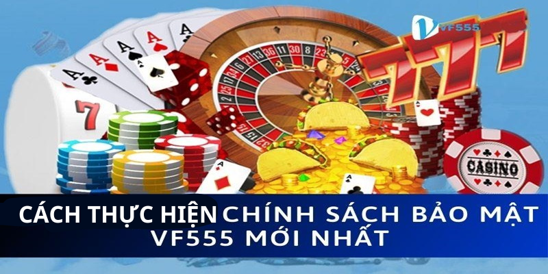 Cách thực hiện chính sách bảo mật Vf555 casino hiệu quả