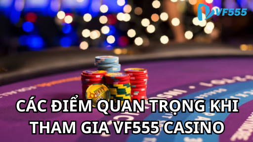 Các điểm quan trọng khi tham gia vf555 casino