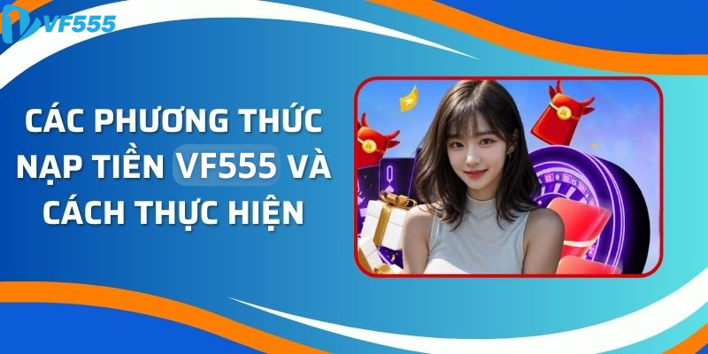 Hướng dẫn từng bước để nạp tiền vào vf555 casino